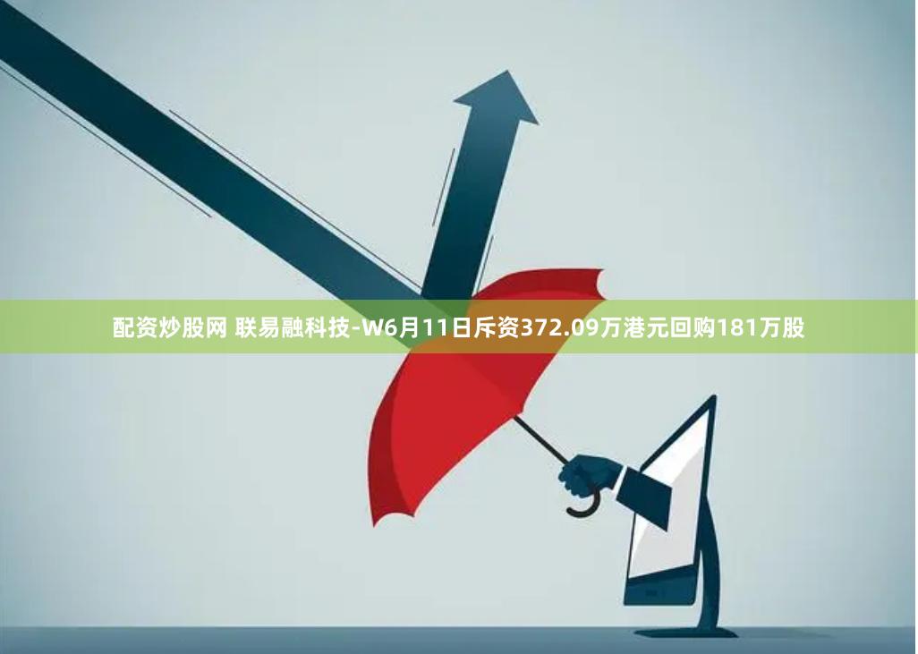 配资炒股网 联易融科技-W6月11日斥资372.09万港元回购181万股