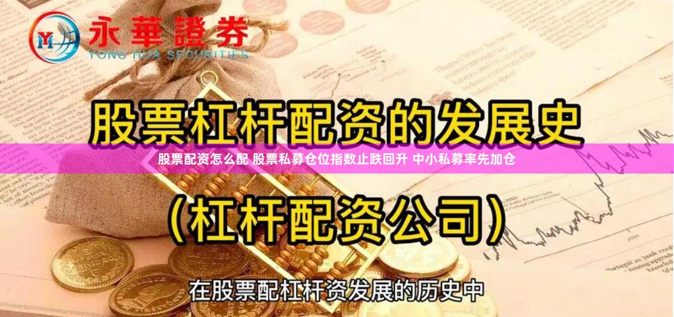 股票配资怎么配 股票私募仓位指数止跌回升 中小私募率先加仓