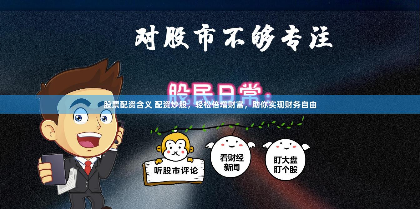 股票配资含义 配资炒股，轻松倍增财富，助你实现财务自由